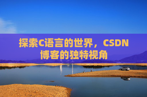 探索C语言的世界，CSDN博客的独特视角